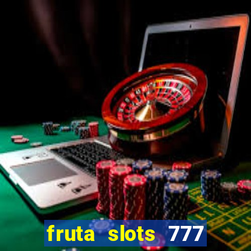 fruta slots 777 mega jackpot paga mesmo